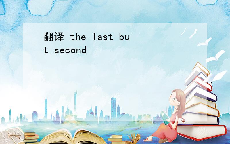 翻译 the last but second