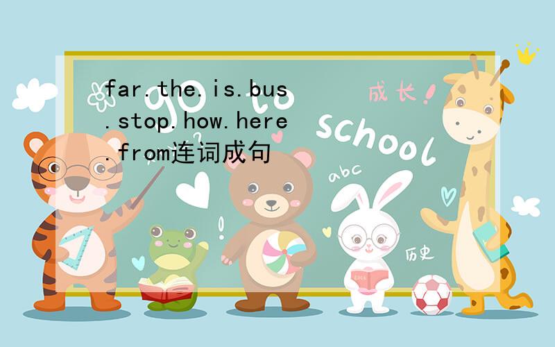 far.the.is.bus.stop.how.here.from连词成句