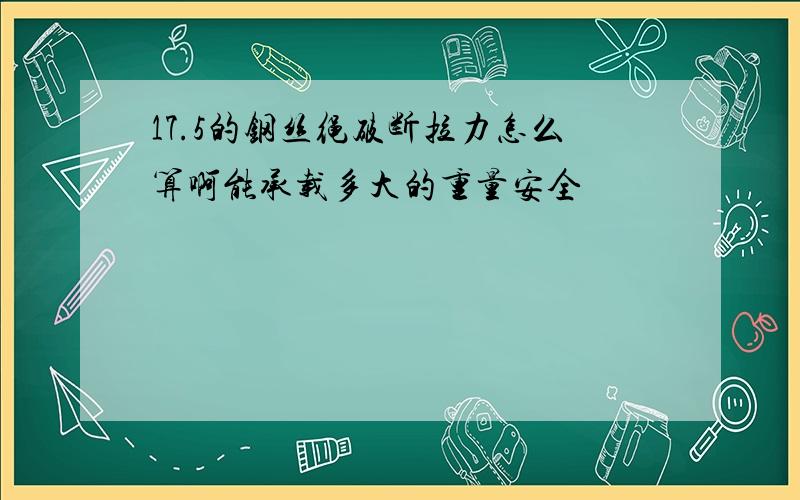 17.5的钢丝绳破断拉力怎么算啊能承载多大的重量安全