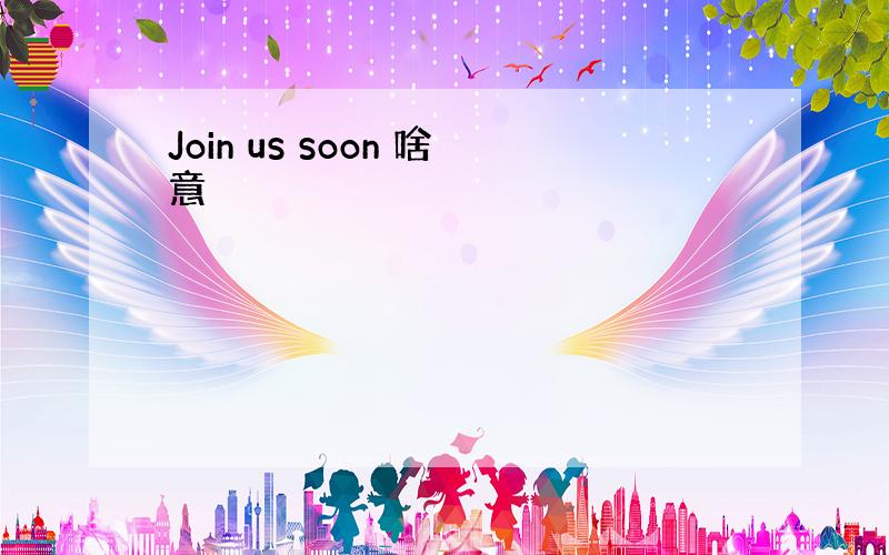 Join us soon 啥意