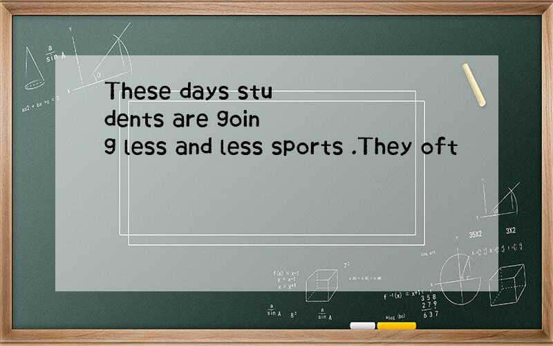 These days students are going less and less sports .They oft