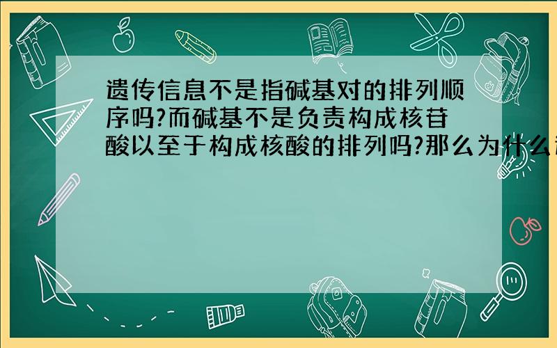 遗传信息不是指碱基对的排列顺序吗?而碱基不是负责构成核苷酸以至于构成核酸的排列吗?那么为什么遗传信息会控制蛋白质的合成?