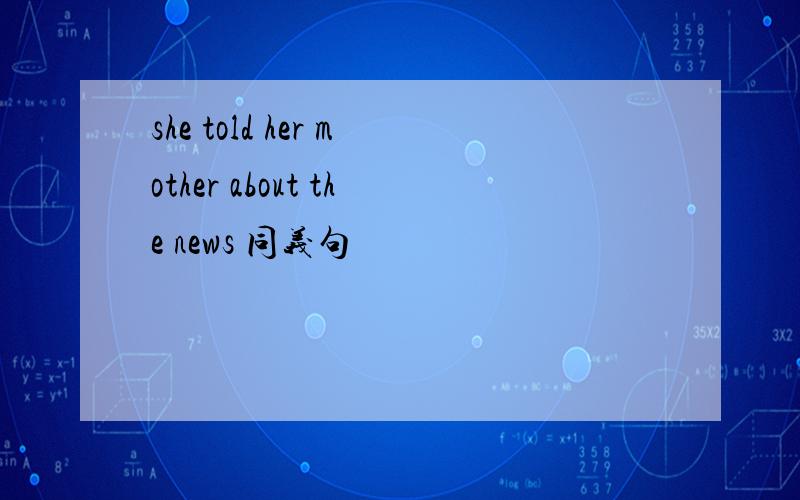 she told her mother about the news 同义句