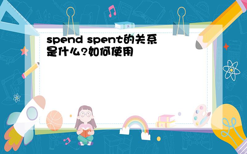 spend spent的关系是什么?如何使用