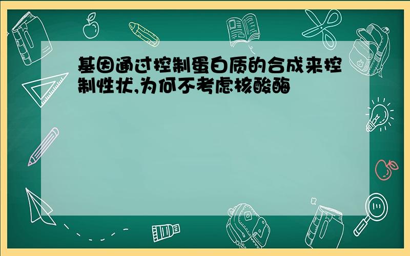 基因通过控制蛋白质的合成来控制性状,为何不考虑核酸酶