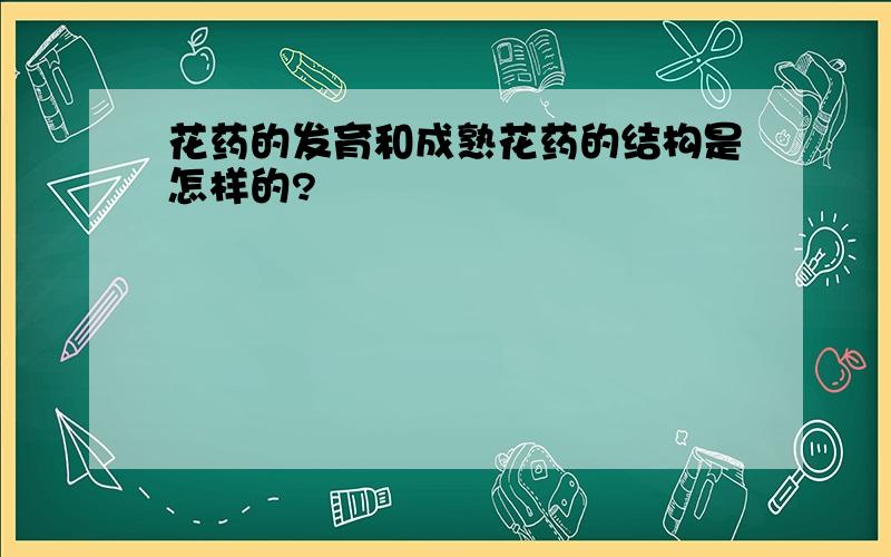 花药的发育和成熟花药的结构是怎样的?