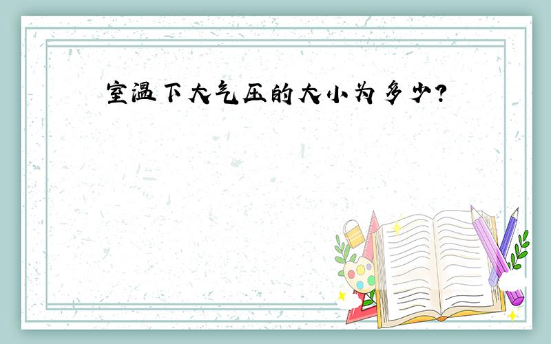 室温下大气压的大小为多少?