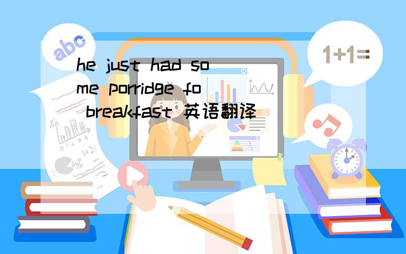 he just had some porridge fo breakfast 英语翻译