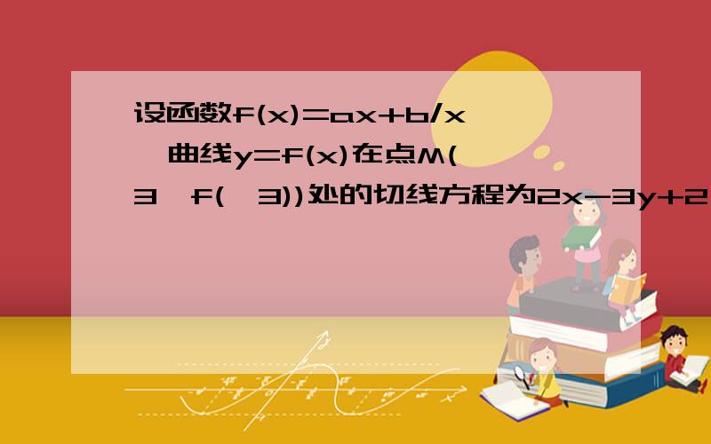 设函数f(x)=ax+b/x,曲线y=f(x)在点M(√3,f(√3))处的切线方程为2x-3y+2√3=0