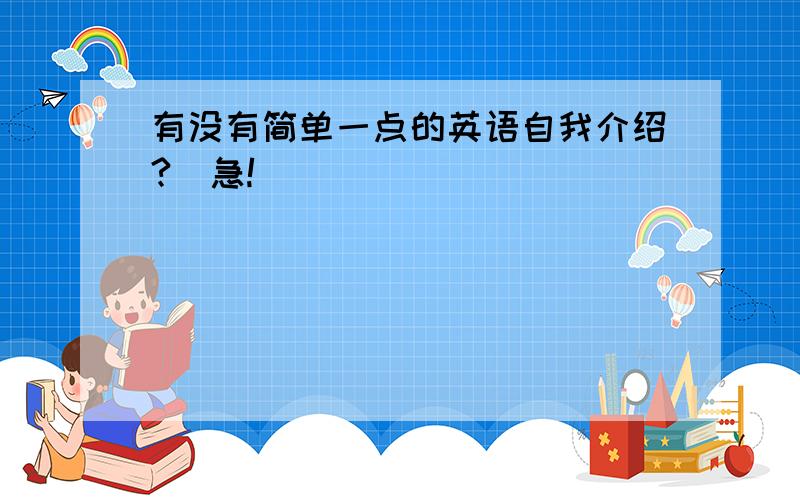 有没有简单一点的英语自我介绍?（急!）