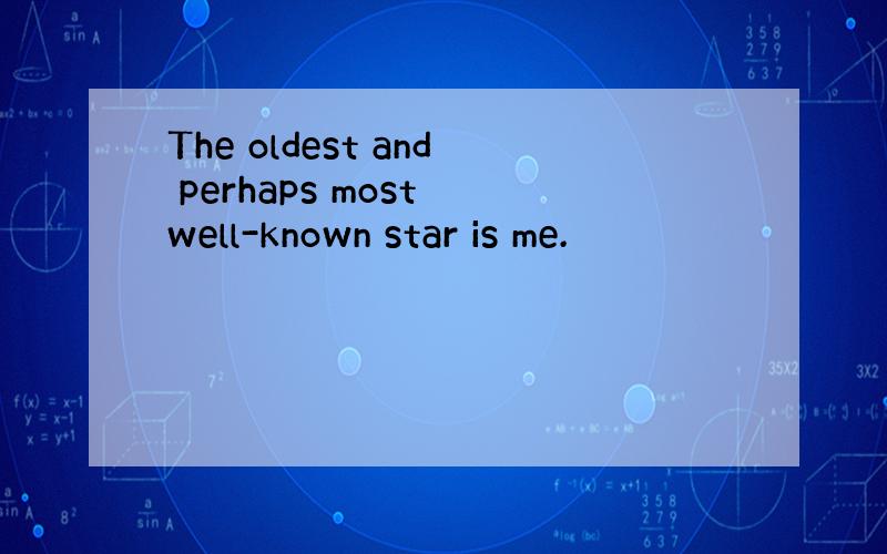 The oldest and perhaps most well-known star is me.