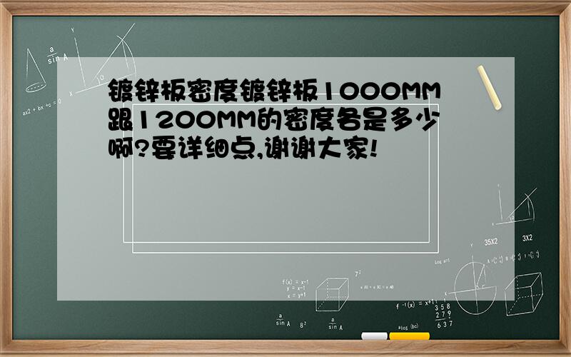 镀锌板密度镀锌板1000MM跟1200MM的密度各是多少啊?要详细点,谢谢大家!