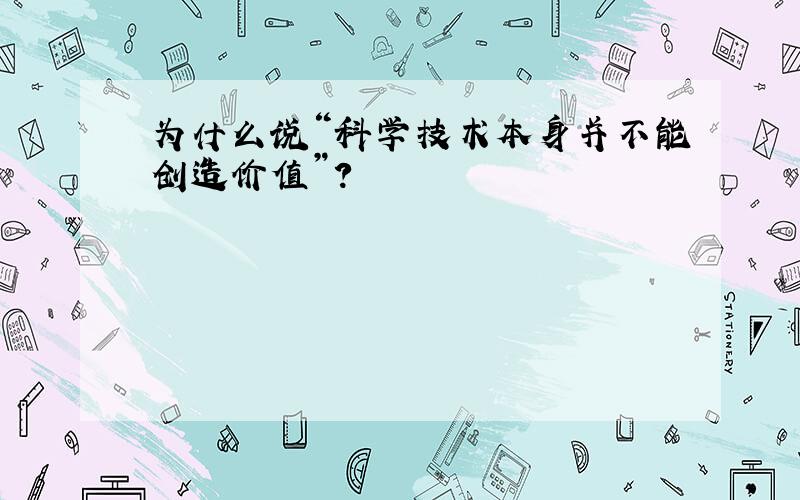 为什么说“科学技术本身并不能创造价值”?