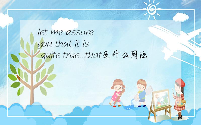 let me assure you that it is quite true...that是什么用法