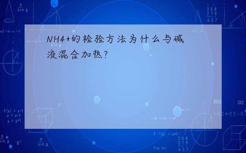 NH4+的检验方法为什么与碱液混合加热?