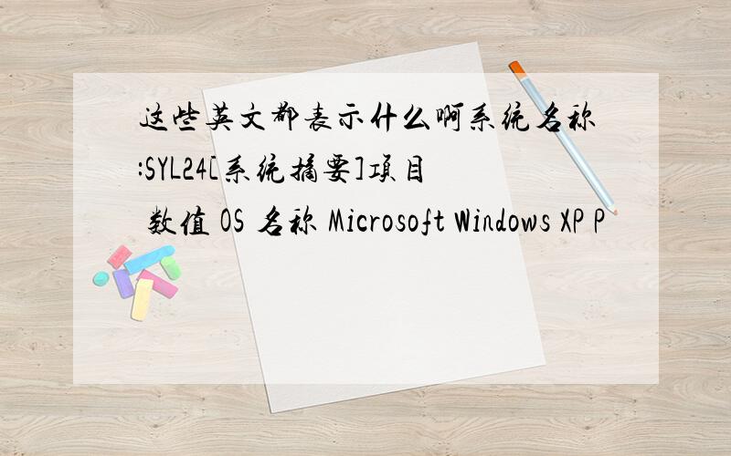 这些英文都表示什么啊系统名称:SYL24[系统摘要]项目 数值 OS 名称 Microsoft Windows XP P