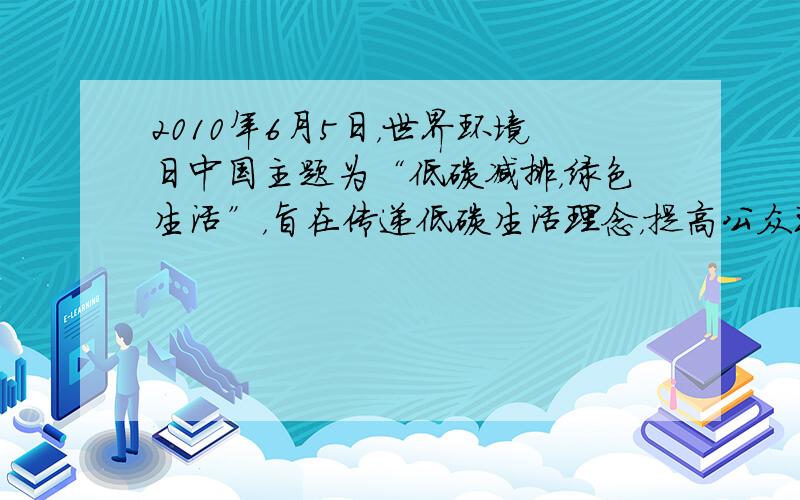 2010年6月5日，世界环境日中国主题为“低碳减排，绿色生活”，旨在传递低碳生活理念，提高公众环保意识。该主题倡导减少二