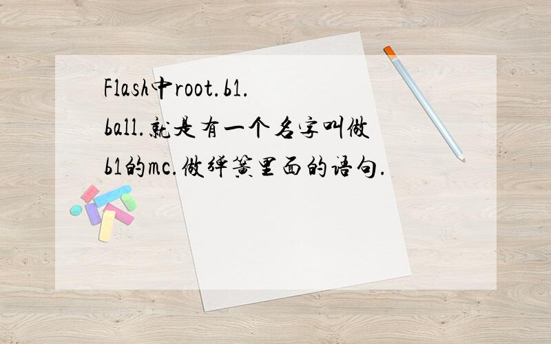 Flash中root.b1.ball.就是有一个名字叫做b1的mc.做弹簧里面的语句.