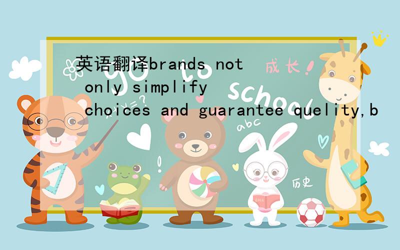 英语翻译brands not only simplify choices and guarantee quelity,b