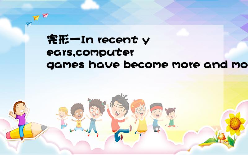 完形一In recent years,computer games have become more and more