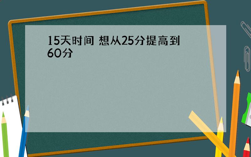 15天时间 想从25分提高到60分