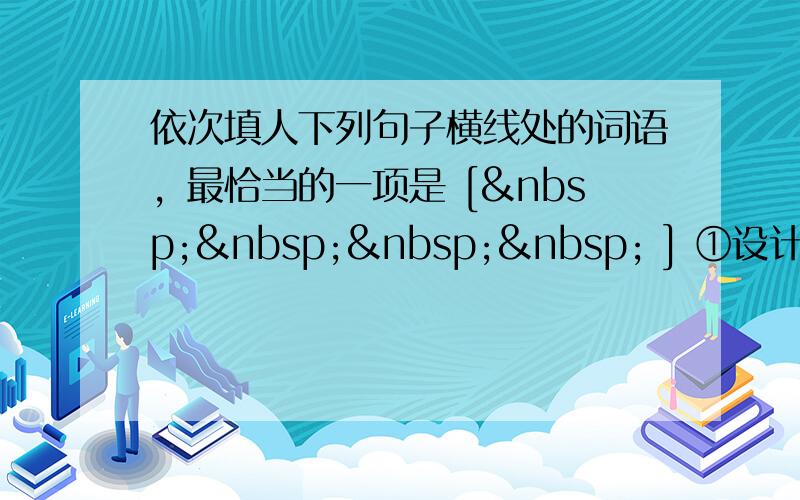 依次填人下列句子横线处的词语，最恰当的一项是 [     ] ①设计者和匠师们一