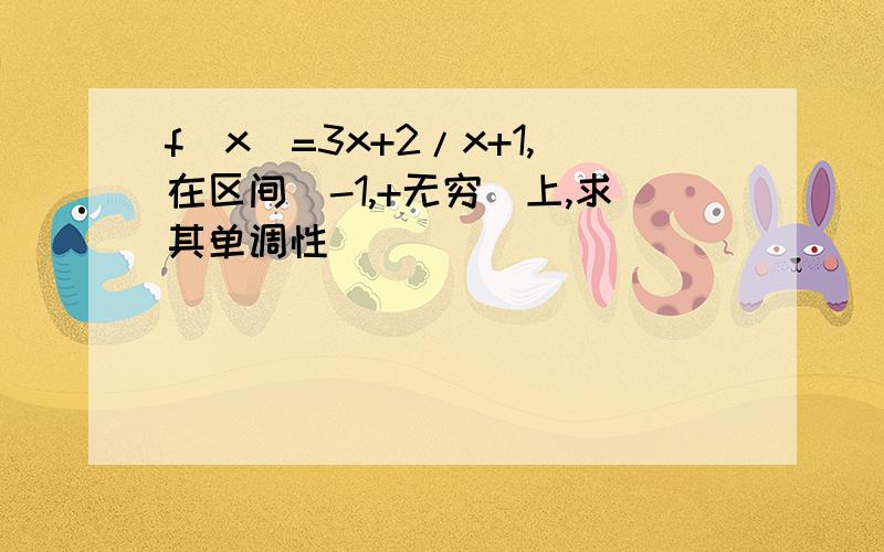 f(x)=3x+2/x+1,在区间（-1,+无穷）上,求其单调性