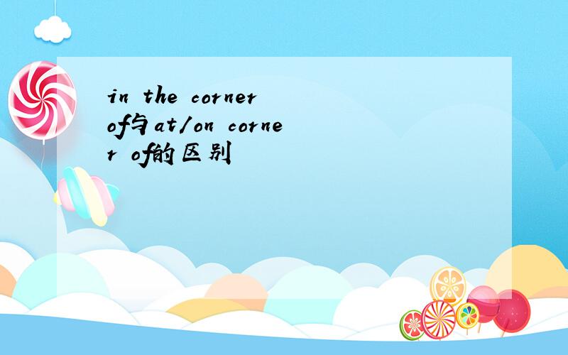 in the corner of与at/on corner of的区别