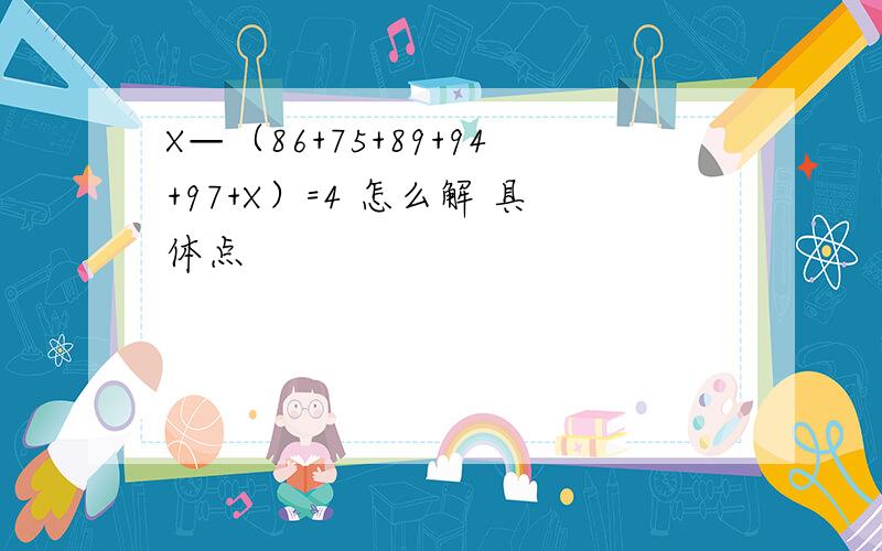 X—（86+75+89+94+97+X）=4 怎么解 具体点