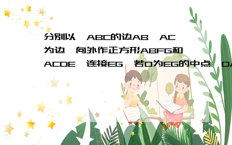 分别以△ABC的边AB、AC为边,向外作正方形ABFG和ACDE,连接EG,若O为EG的中点,OA的延长线交BC于H,求