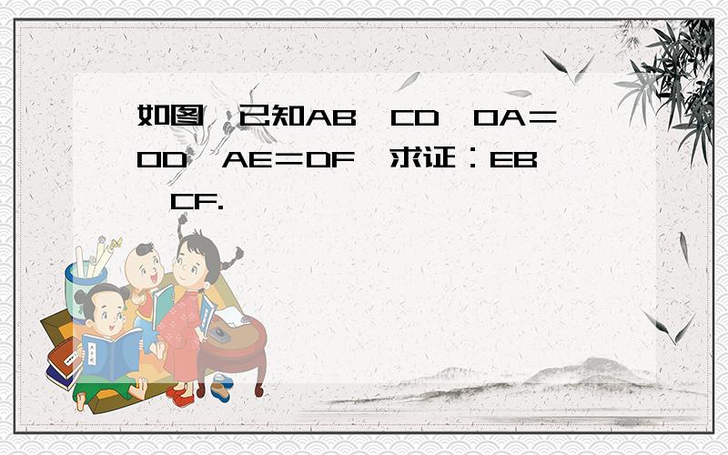 如图,已知AB‖CD,OA＝OD,AE＝DF,求证：EB‖CF.