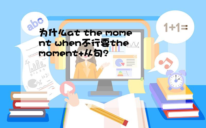 为什么at the moment when不行要the moment+从句?