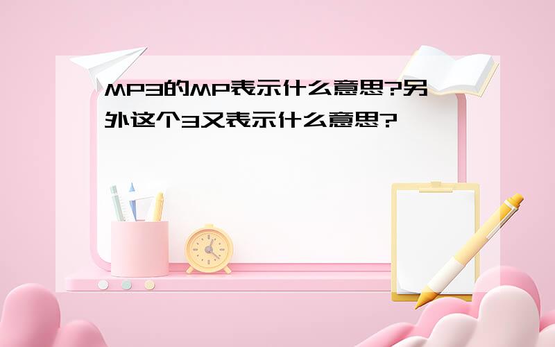 MP3的MP表示什么意思?另外这个3又表示什么意思?