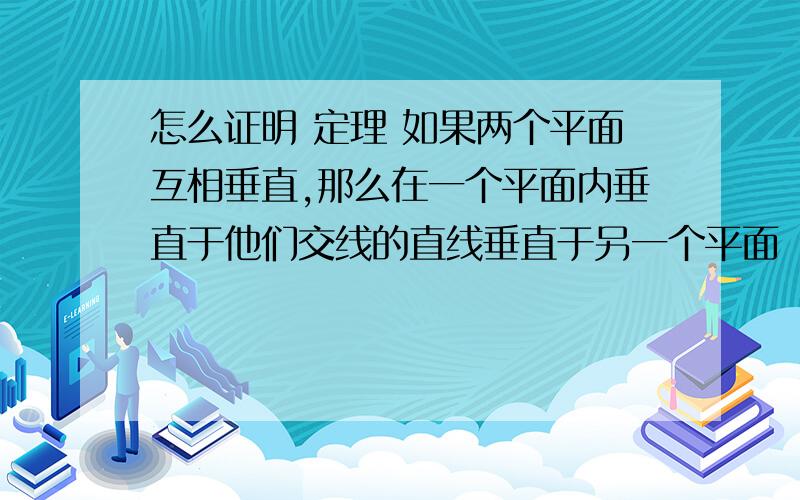 怎么证明 定理 如果两个平面互相垂直,那么在一个平面内垂直于他们交线的直线垂直于另一个平面