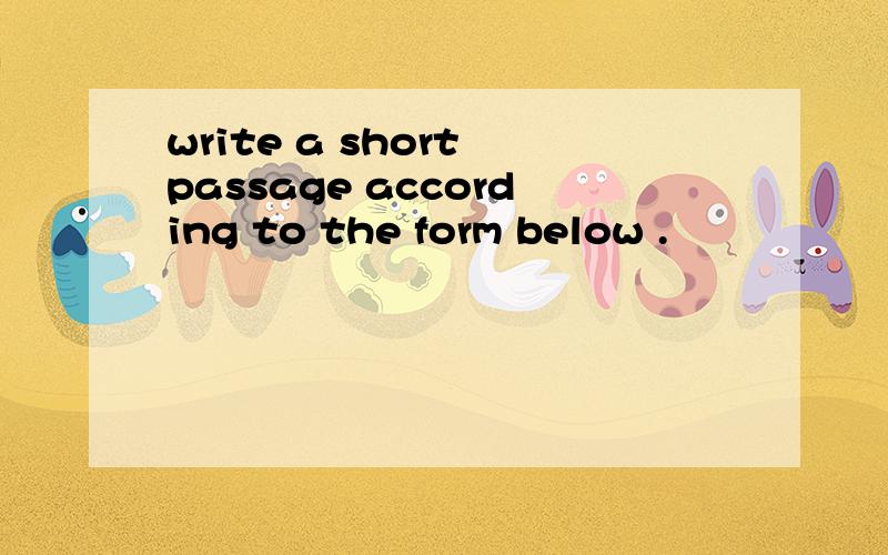 write a short passage according to the form below .