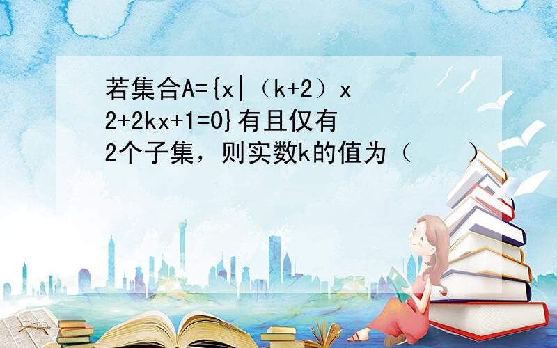 若集合A={x|（k+2）x2+2kx+1=0}有且仅有2个子集，则实数k的值为（　　）