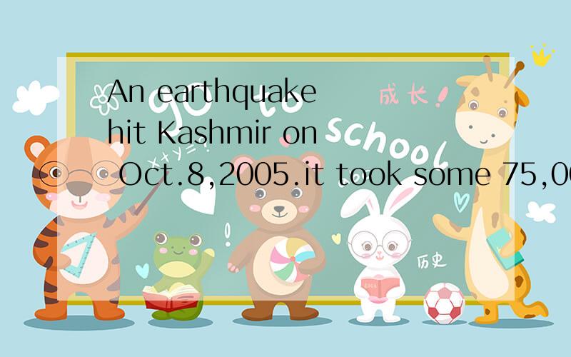 An earthquake hit Kashmir on Oct.8,2005.it took some 75,000