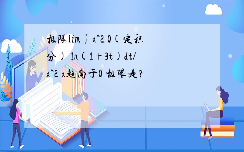 极限lim∫x^2 0(定积分) ln(1+3t)dt/x^2 x趋向于0 极限是?