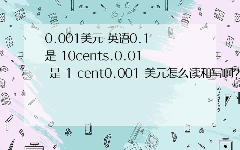 0.001美元 英语0.1 是 10cents.0.01 是 1 cent0.001 美元怎么读和写啊?