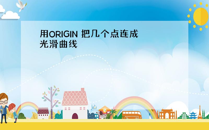 用ORIGIN 把几个点连成光滑曲线