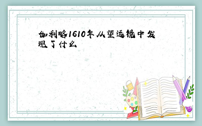 伽利略1610年从望远镜中发现了什么