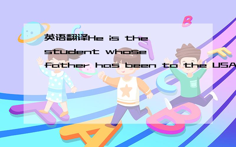 英语翻译He is the student whose father has been to the USA