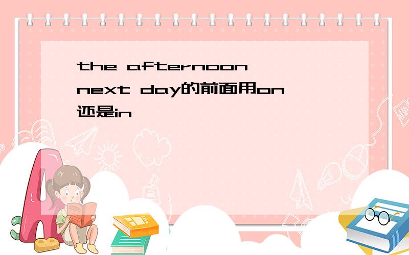 the afternoon next day的前面用on还是in