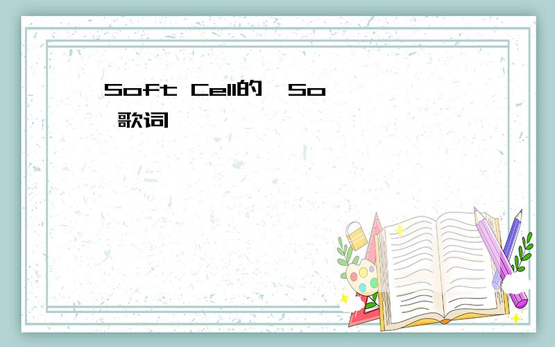 Soft Cell的《So》 歌词