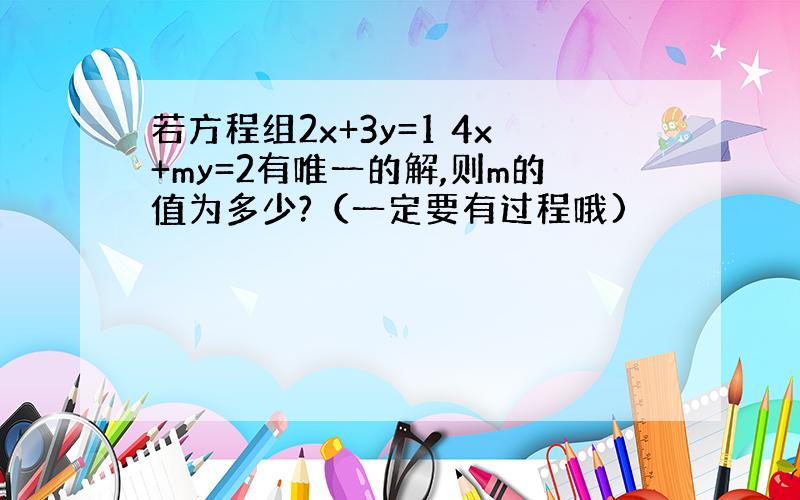 若方程组2x+3y=1 4x+my=2有唯一的解,则m的值为多少?（一定要有过程哦)