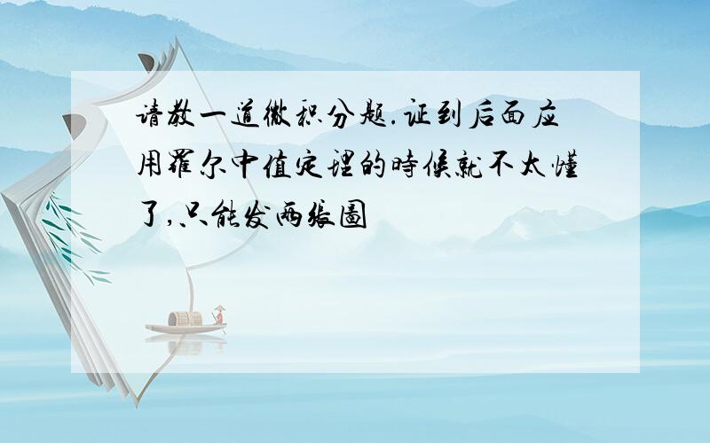 请教一道微积分题.证到后面应用罗尔中值定理的时候就不太懂了,只能发两张图