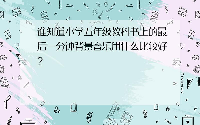 谁知道小学五年级教科书上的最后一分钟背景音乐用什么比较好?