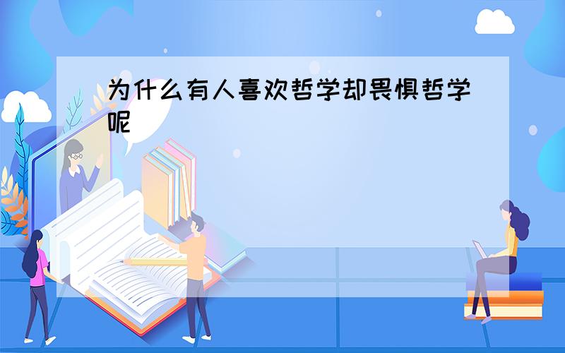 为什么有人喜欢哲学却畏惧哲学呢