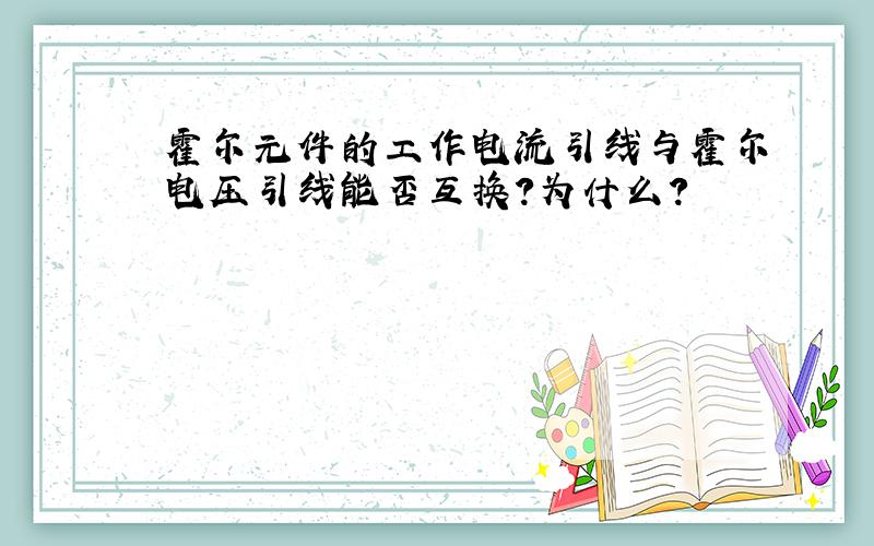 霍尔元件的工作电流引线与霍尔电压引线能否互换?为什么?