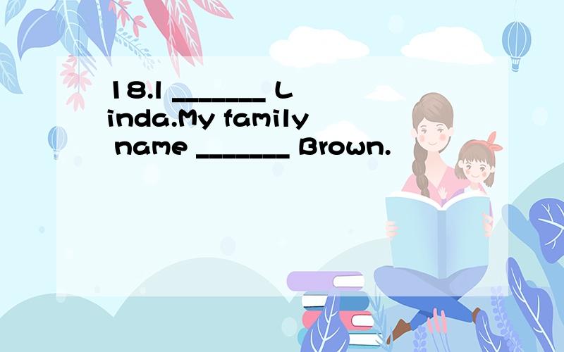 18.l _______ Linda.My family name _______ Brown.